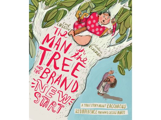 The Man in the Tree and the Brand New Start Storybook: A True Story about Zacchaeus and the Difference Knowing Jesus Makes