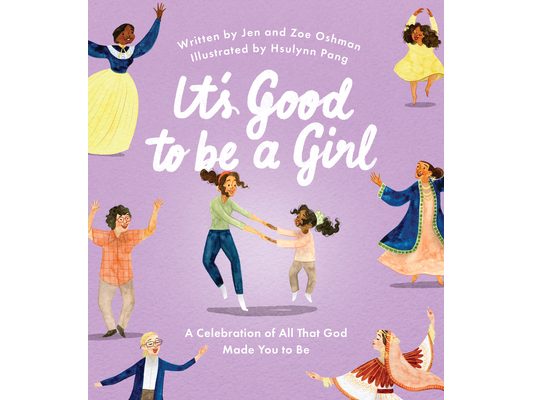It's Good to Be a Girl: A Celebration of All That God Made You to Be
