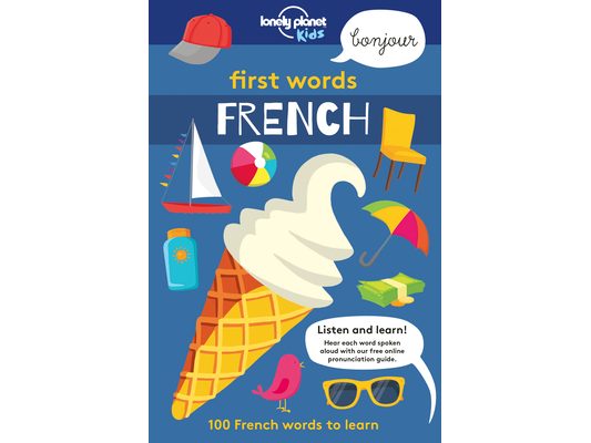 Lonely Planet Kids First Words - French: 100 Words to Learn & Use When Traveling Food, Transport, Animals, Weather Features Bold Illustrations & Pronu