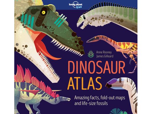 Lonely Planet Kids Dinosaur Atlas: Amazing Facts & Fold Out Maps Meet Giant Sauropods, Ferocious Theropods & Famous Palaeontologists Packed with Beaut