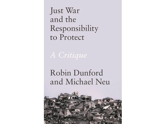 Just War and the Responsibility to Protect: A Critique