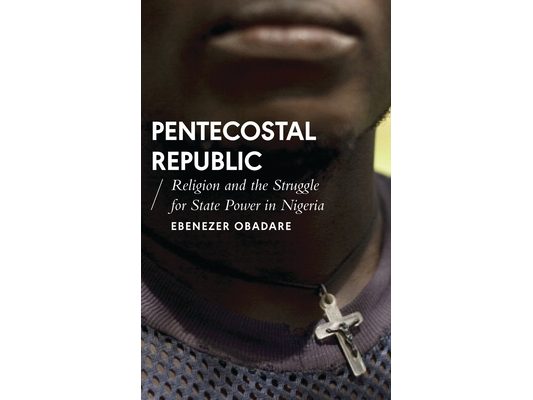 Pentecostal Republic: Religion and the Struggle for State Power in Nigeria