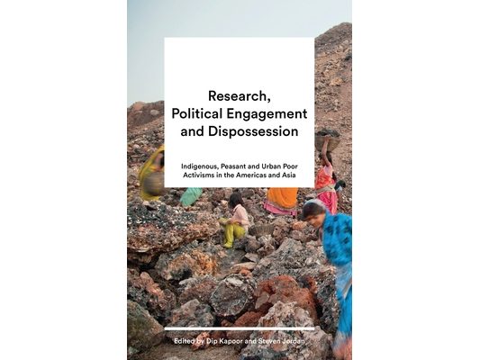 Research, Political Engagement and Dispossession: Indigenous, Peasant and Urban Poor Activisms in the Americas and Asia