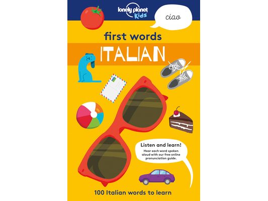 Lonely Planet Kids First Words - Italian: 100 Words to Learn & Use When Traveling Food, Transport, Animals, Weather Features Bold Illustrations & Pron