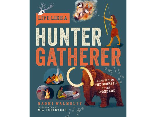 Live Like a Hunter Gatherer: Discovering the Secrets of the Stone Age