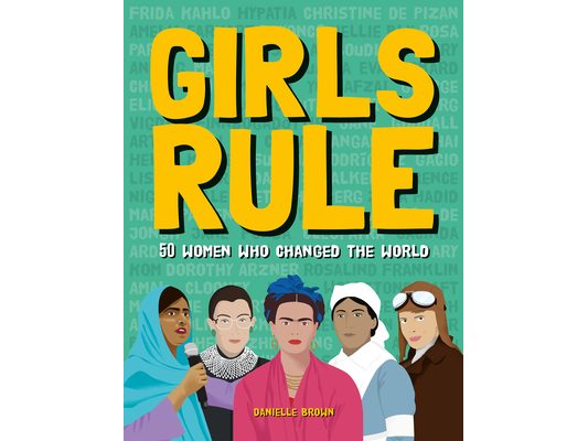 Girls Rule: 50 Women Who Changed the World
