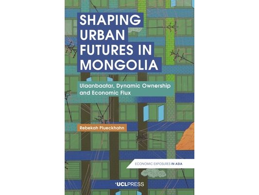 Shaping Urban Futures in Mongolia: Ulaanbaatar, Dynamic Ownership and Economic Flux