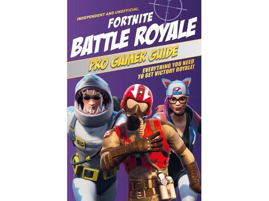 Pro Gamer Guide: Fortnite Battle Royale (Independent & Unofficial): Everything You Need to Get Victory Royale!