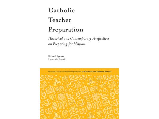 Catholic Teacher Preparation: Historical and Contemporary Perspectives on Preparing for Mission