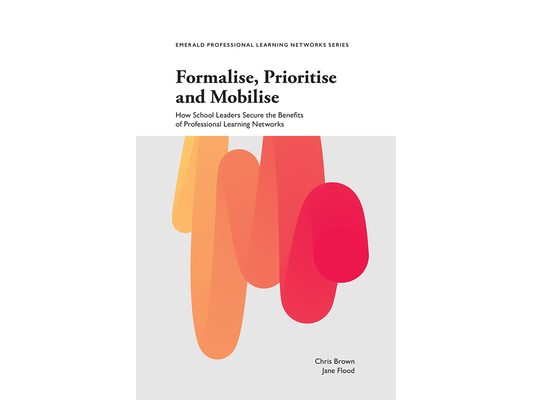 Formalise, Prioritise and Mobilise: How School Leaders Secure the Benefits of Professional Learning Networks