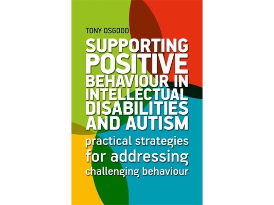 Supporting Positive Behaviour in Intellectual Disabilities and Autism: Practical Strategies for Addressing Challenging Behaviour