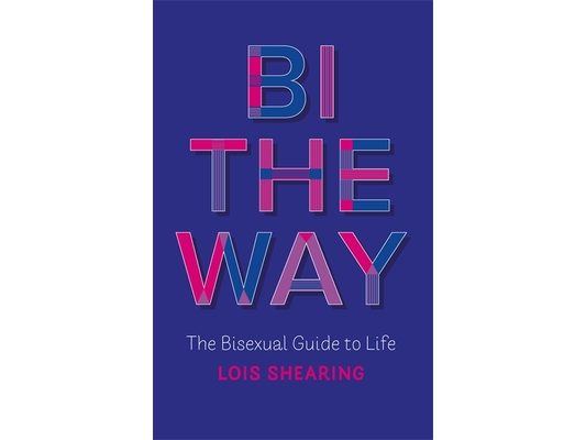Bi the Way: The Bisexual Guide to Life