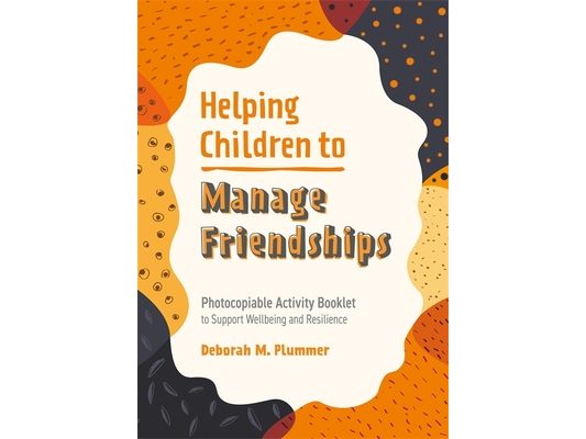 Helping Children to Manage Friendships: Photocopiable Activity Booklet to Support Wellbeing and Resilience
