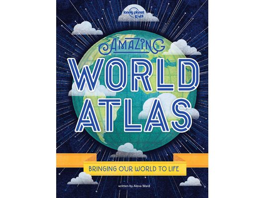 Lonely Planet Kids Amazing World Atlas: Explore Every Country on the Planet Discover 240 Pages of Illustrated Maps & Infographics Mind-Blowing Photogr