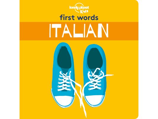 Lonely Planet Kids First Words - Italian: 12 Exciting New Words to Learn Colourful Illustrations on Every Page Features Handy Pronunciation Guide