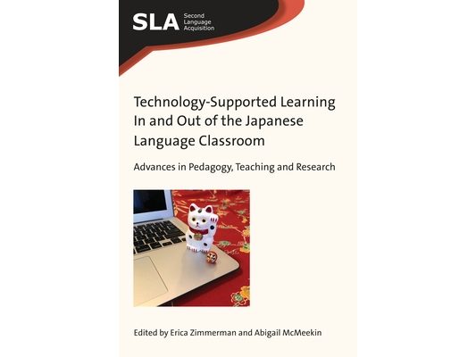 Technology-Supported Learning in and Out of the Japanese Language Classroom: Advances in Pedagogy, Teaching and Research