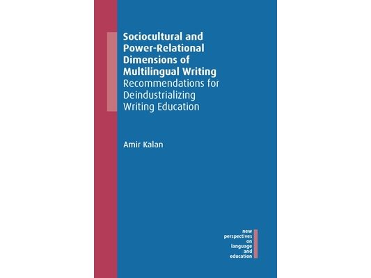 Sociocultural and Power-Relational Dimensions of Multilingual Writing: Recommendations for Deindustrializing Writing Education