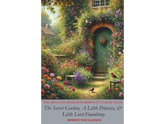 The Frances Hodgson Burnett Collection: The Secret Garden, A Little Princess, and Little Lord Fauntleroy