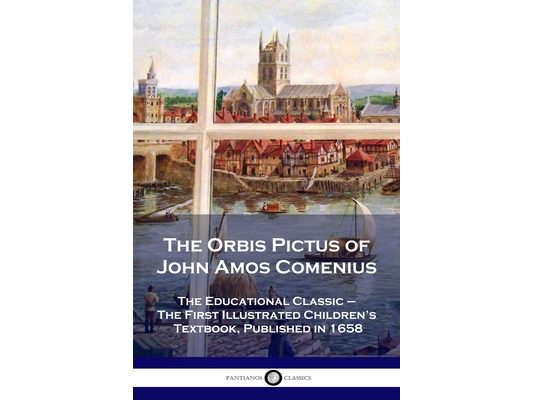 The Orbis Pictus of John Amos Comenius: The Educational Classic - The First Illustrated Children's Textbook, Published in 1658