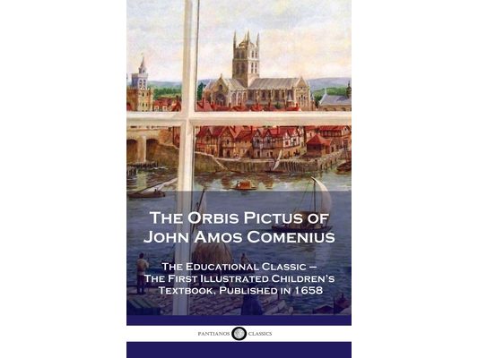 Orbis Pictus of John Amos Comenius: The Educational Classic - The First Illustrated Children's Textbook, Published in 1658