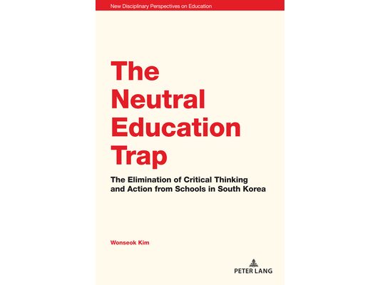 The Neutral Education Trap: The Elimination of Critical Thinking and Action from Schools in South Korea