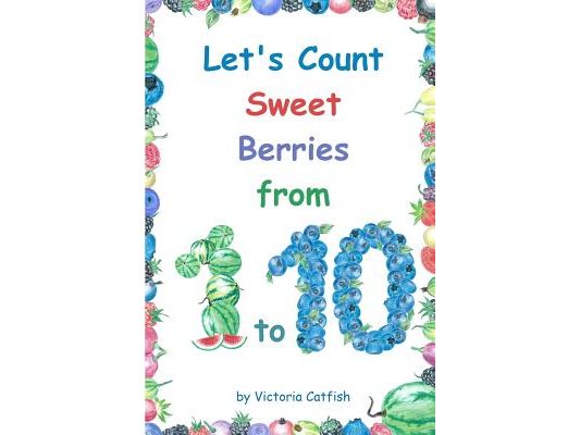 Let's Count Sweet Berries from 1 to 10: Brilliant pictures will make the learning of numbers a joy. Counting book for toddlers ages 1-3.