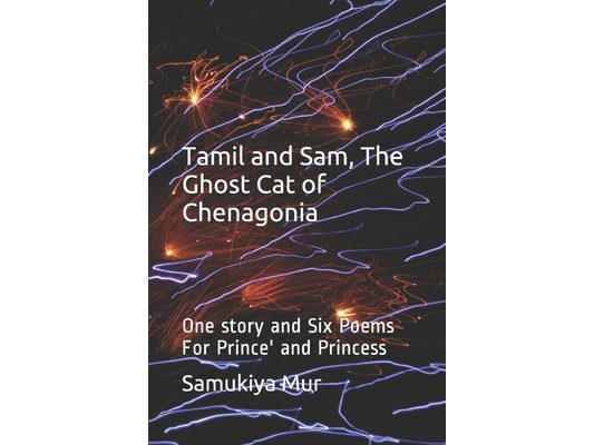 Tamil and Sam, The Ghost Cat of Chenagonia: One story and Six Poems For Prince' and Princess