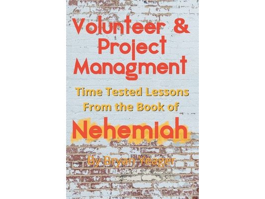 Volunteer & Project Management: Time Tested Lessons From the Book Nehemiah