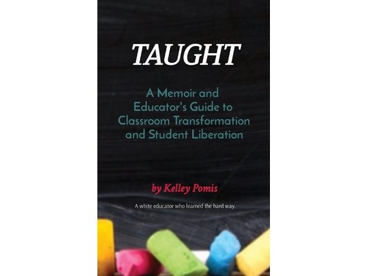 Taught: A Memoir and Educator's Guide to Classroom Transformation and Student Liberation