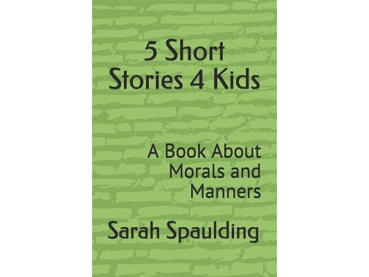 5 Short Stories 4 Kids: A Book about Morals and Manners