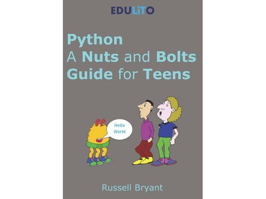 Python - A Nuts and Bolts Guide for Teens: A guided tour of programming basics through to game making using Python.