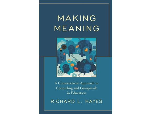 Making Meaning: A Constructivist Approach to Counseling and Group Work in Education