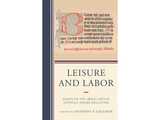 Leisure and Labor: Essays on the Liberal Arts in Catholic Higher Education