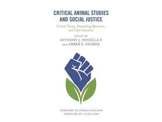 Critical Animal Studies and Social Justice: Critical Theory, Dismantling Speciesism, and Total Liberation