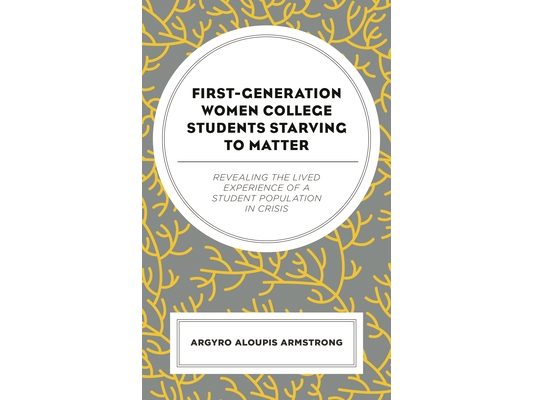 First-Generation Women College Students Starving to Matter: Revealing the Lived Experiences of a Student Population in Crisis