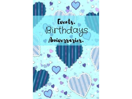 Events. Birthdays Anniversaries.: Be Creative, Plan in Advance. Never Forget Weddings, Birthdays, Annual Events, Special Dates, Anniversaries, Importa