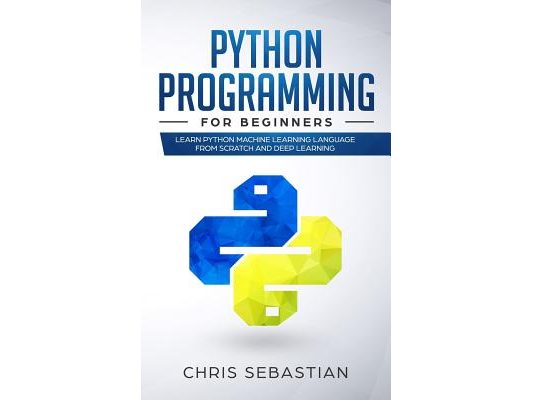 Python Programming for Beginners: Learn Python Machine Learning Language from Scratch and Deep Learning