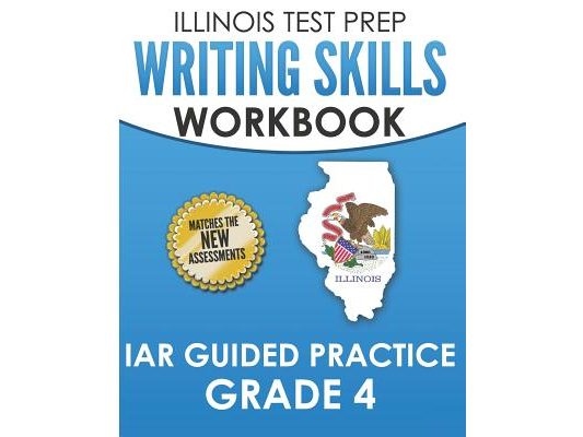ILLINOIS TEST PREP Writing Skills Workbook IAR Guided Practice Grade 4: Preparation for the Illinois Assessment of Readiness ELA/Literacy Tests
