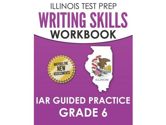 ILLINOIS TEST PREP Writing Skills Workbook IAR Guided Practice Grade 6: Preparation for the Illinois Assessment of Readiness ELA/Literacy Tests