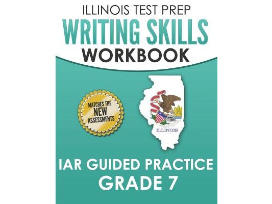 ILLINOIS TEST PREP Writing Skills Workbook IAR Guided Practice Grade 7: Preparation for the Illinois Assessment of Readiness ELA/Literacy Tests