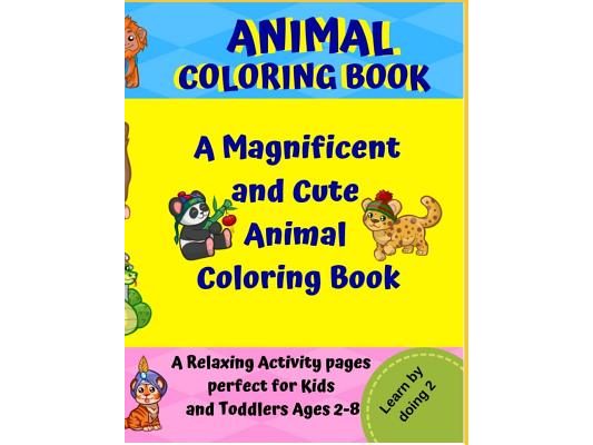 Animal Coloring Book: A Magnificent and Cute Animal Coloring Book: A Relaxing Activity Pages Perfect for Kids and Toddlers Ages 2-8.