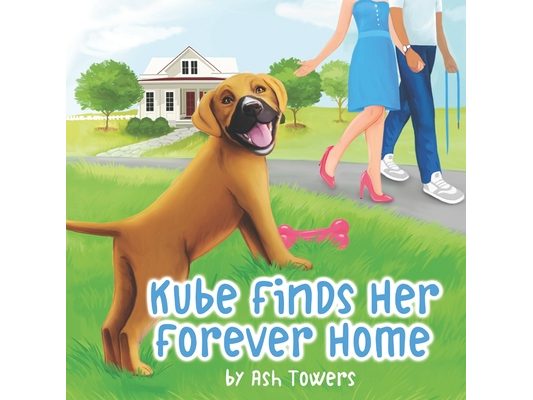 Kube Finds Her Forever Home: An Illustrated Story To Teach Your Little One The Importance Of Animal Adoption