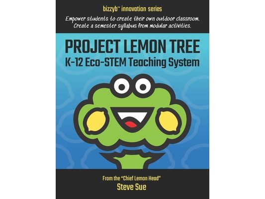 Project Lemon Tree K-12 Eco-STEM Teaching System: Empower students to create their own outdoor classroom. Create a semester syllabus from modular acti