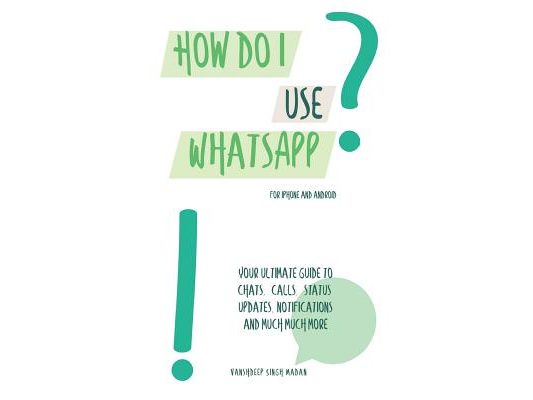 How do I use WhatsApp?!: For iPhone and Android
