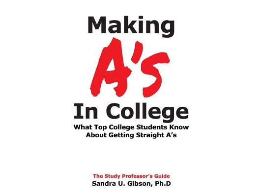 Making A's in College: What Top College Students Know about Getting Straight-A's