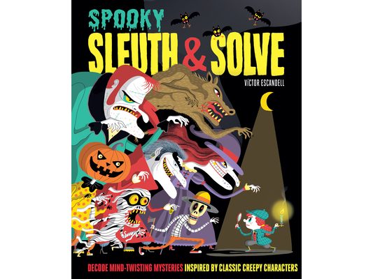Sleuth & Solve: Spooky: Decode Mind-Twisting Mysteries Inspired by Classic Creepy Characters