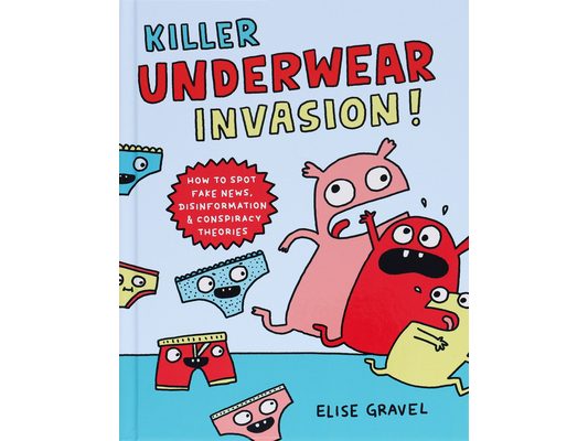 Killer Underwear Invasion!: How to Spot Fake News, Disinformation & Conspiracy Theories