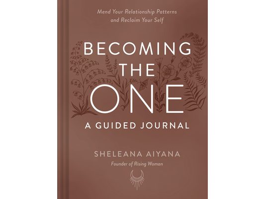 Becoming the One: A Guided Journal: Mend Your Relationship Patterns and Reclaim Your Self