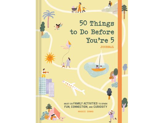 50 Things to Do Before You're 5 Journal: Must-Do Family Activities to Spark Fun, Connection, and Curiosity