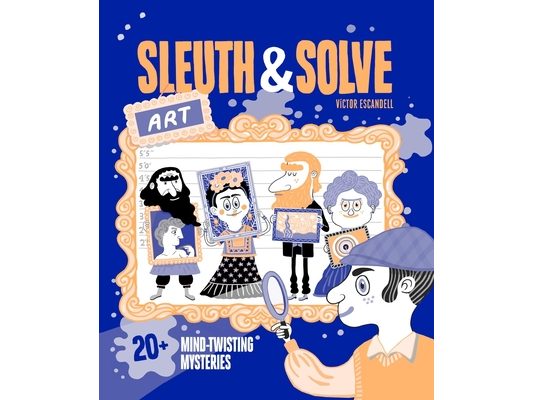 Sleuth & Solve: Art: 20+ Mind-Twisting Mysteries
